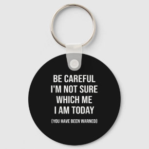 Be Careful I'm Not Sure Which Me I Am Today Funny  Key Ring