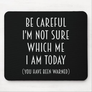 Be Careful I'm Not Sure Which Me I Am Today Funny Mouse Pad