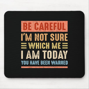Be Careful I'm Not Sure Which Me I Am Today Funny Mouse Pad