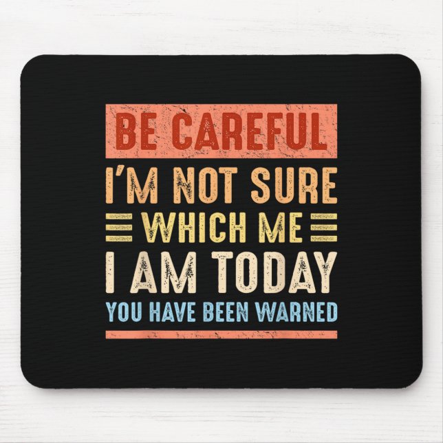 Be Careful I'm Not Sure Which Me I Am Today Funny  Mouse Pad (Front)