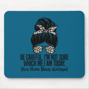 Be Careful I'm Not Sure Which Me I Am Today Funny  Mouse Pad