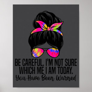 Be Careful I'm Not Sure Which Me I Am Today Funny  Poster