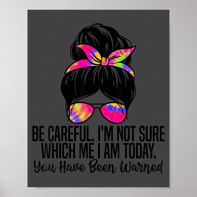 Be Careful I'm Not Sure Which Me I Am Today Funny  Poster (Front)