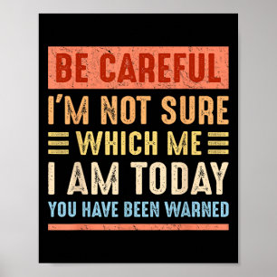 Be Careful I'm Not Sure Which Me I Am Today Funny  Poster