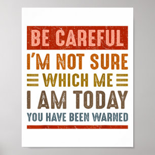 Be Careful I'm Not Sure Which Me I Am Today Funny  Poster