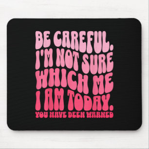 Be Careful Im Not Sure Which Me I Am Today Funny Q Mouse Pad