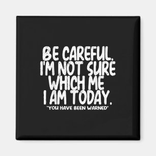 Be Careful Im Not Sure Which Me I Am Today Vintage Magnet