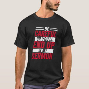 Be Careful Or You'll End Up In My Sermon Funny Cle T-Shirt