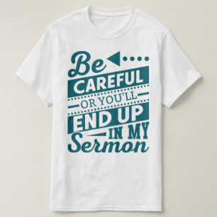 Be Careful Or You'll End Up In My Sermon Funny T-Shirt
