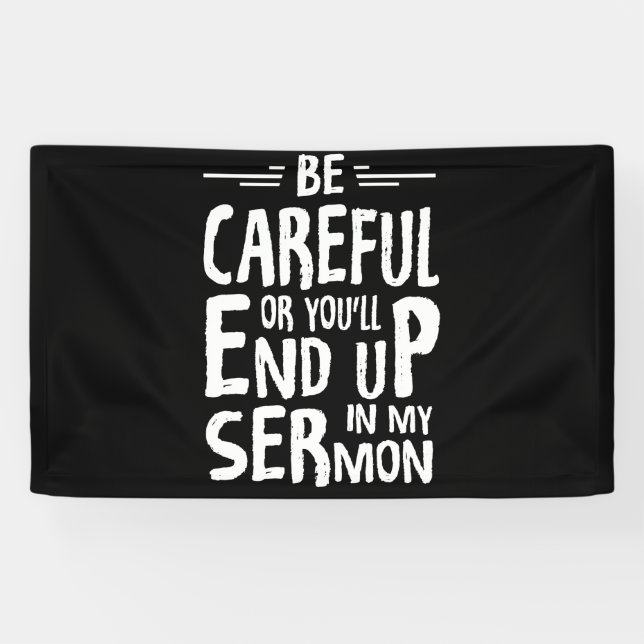 Be Careful Or You'll End Up In My Sermon Minister Banner (Horizontal)