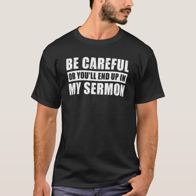 Be Careful Or You'll End Up In My Sermon T-Shirt (Front)