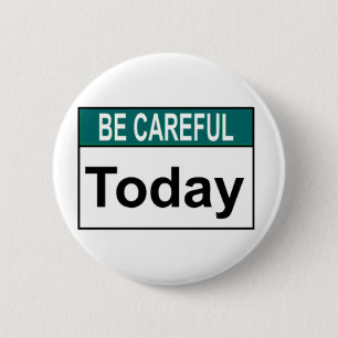 Be Careful Today 6 Cm Round Badge