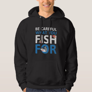 Be Careful What You Fish For Hoodie