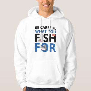 Be Careful What You Fish For Hoodie