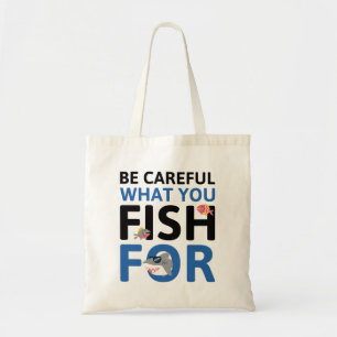 Be Careful What You Fish For Tote Bag