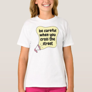 be careful when you cross the street T-Shirt