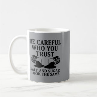 Be Careful Who Trust Salt And Sugar Look The Same Coffee Mug