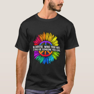 Be Careful Who You E It Could Be Someone You Love T-Shirt