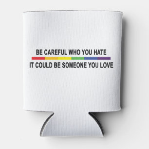 Be Careful Who You Hate Can Cooler