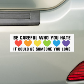 Be Careful Who You Hate Could Be Someone You Love Bumper Sticker