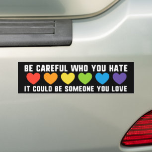 Be Careful Who You Hate Could Be Someone You Love Bumper Sticker