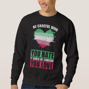 Be Careful Who You Hate Could Be Someone You Love Sweatshirt
