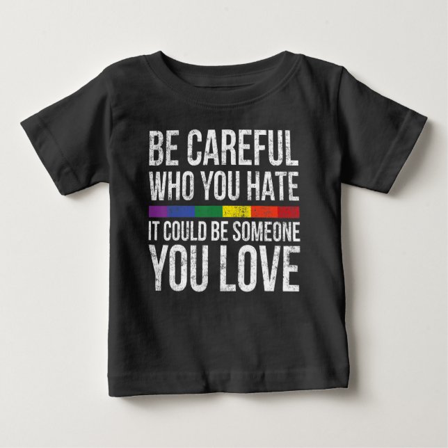 Be Careful Who You Hate It Could Be Someone You Baby T-Shirt (Front)