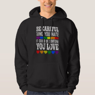 Be Careful Who You Hate It Could Be Someone You Lo Hoodie