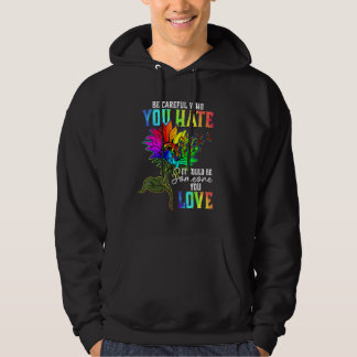 Be Careful Who You Hate It Could Be Someone You Lo Hoodie