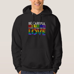 Be Careful Who You Hate It Could Be Someone You Lo Hoodie
