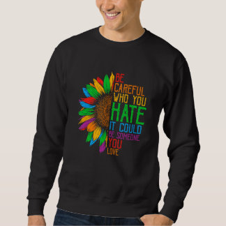 Be Careful Who You Hate It Could Be Someone You Lo Sweatshirt