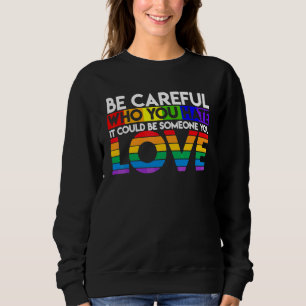 Be Careful Who You Hate It Could Be Someone You Lo Sweatshirt