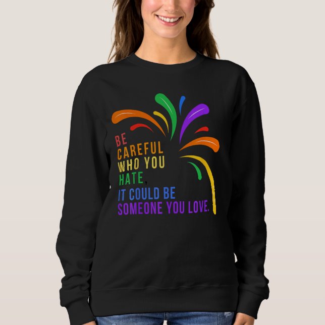 Be Careful Who You Hate It Could Be Someone You Lo Sweatshirt (Front)