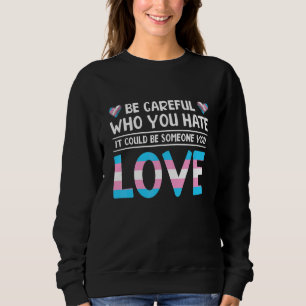 Be Careful Who You Hate It Could Be Someone You Lo Sweatshirt