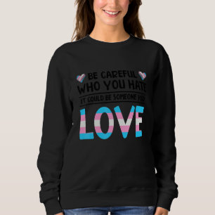 Be Careful Who You Hate It Could Be Someone You Lo Sweatshirt
