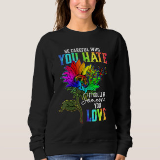 Be Careful Who You Hate It Could Be Someone You Lo Sweatshirt