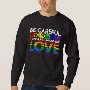 Be Careful Who You Hate It Could Be Someone You Lo Sweatshirt