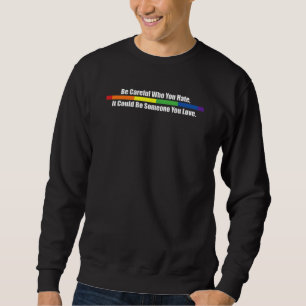 Be Careful Who You Hate It Could Be Someone You Lo Sweatshirt