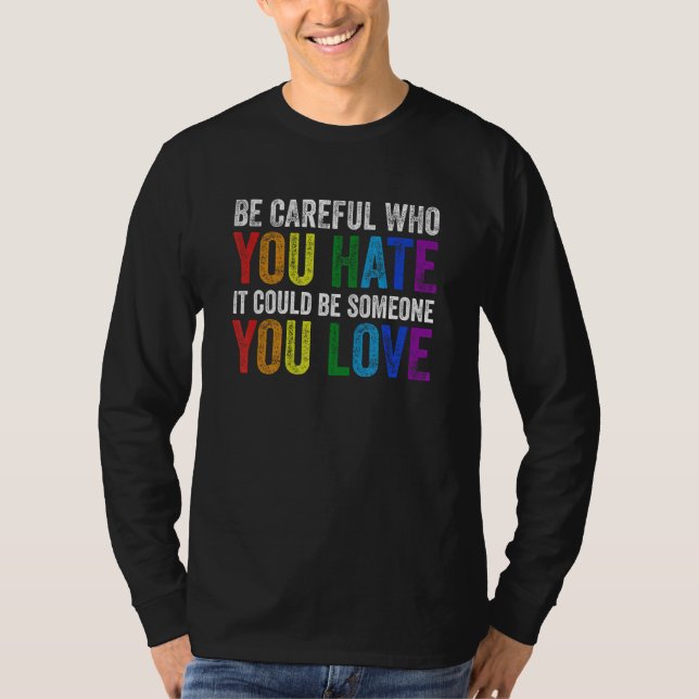 Be Careful Who You Hate It Could Be Someone You Lo T-Shirt (Front)