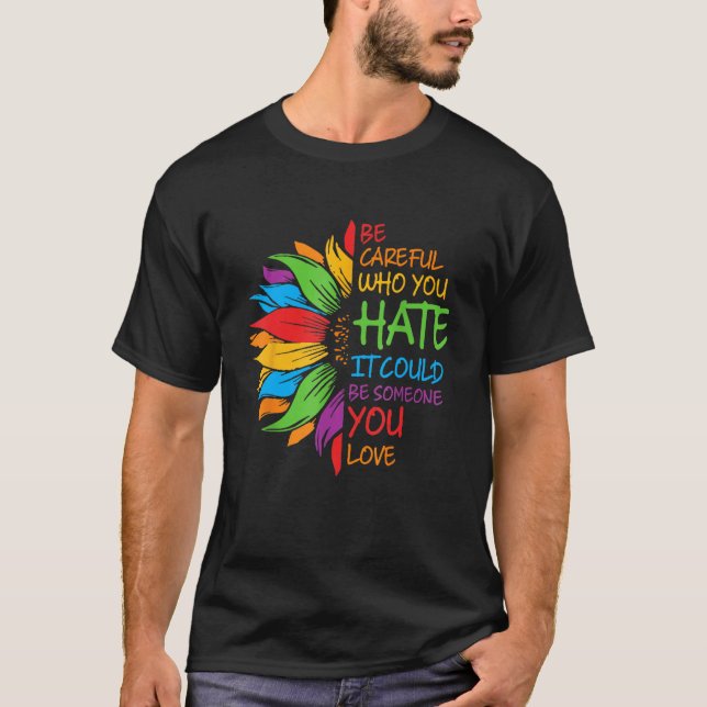 Be Careful Who You Hate It Could Be Someone You Lo T-Shirt (Front)