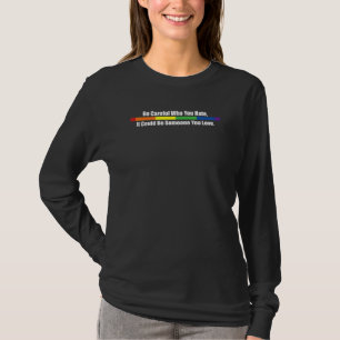 Be Careful Who You Hate It Could Be Someone You Lo T-Shirt