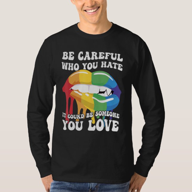 Be Careful Who You Hate It Could Be Someone You Lo T-Shirt (Front)