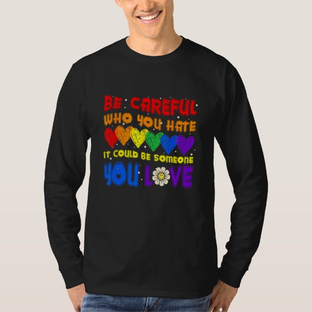 Be Careful Who You Hate It Could Be Someone You Lo T-Shirt (Front)