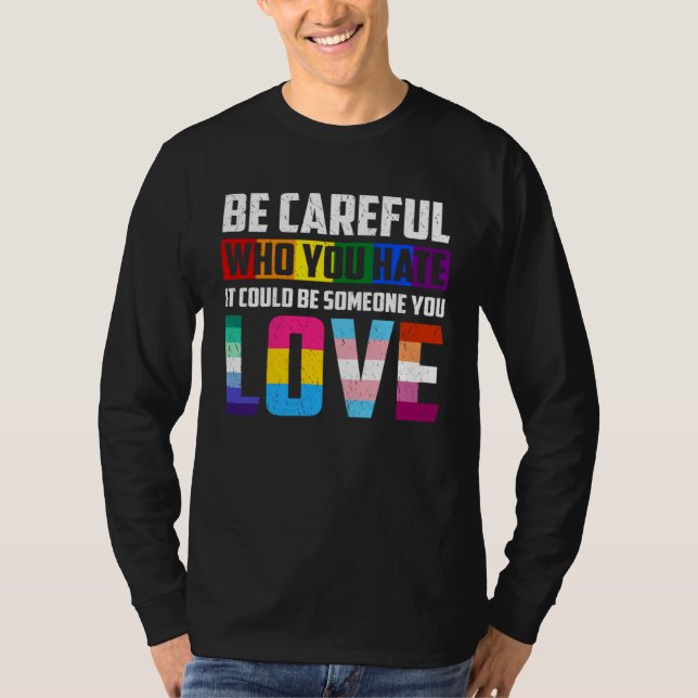 Be Careful Who You Hate It Could Be Someone You Lo T-Shirt (Front)