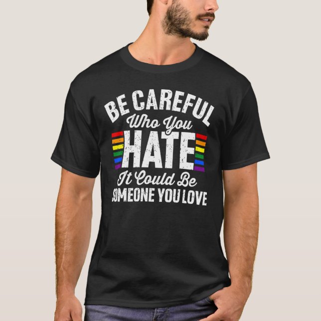 Be Careful Who You Hate It Could Be Someone You Lo T-Shirt (Front)