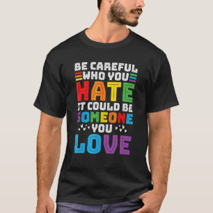 Be Careful Who You Hate Lgbt Pride 1 T-Shirt