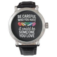 Be Careful Who You Hate LGBTQ Gay Pride Rainbow