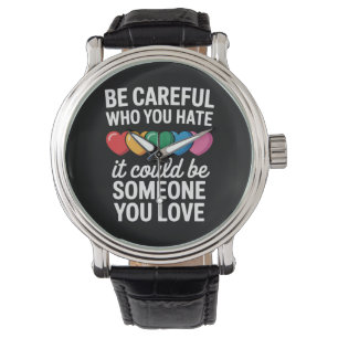 Be Careful Who You Hate LGBTQ Gay Pride Rainbow Watch