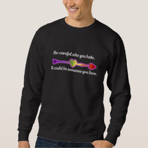 Be Careful Who You Hate Pride LGBT Lesbian Gay Sweatshirt