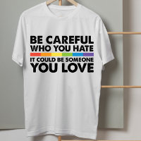Be Careful Who You Hate Rainbow LGBT Gay Pride